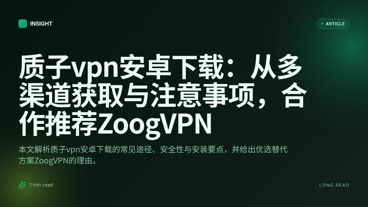 质子VPN安卓下载:从多渠道获取与注意事项,合作推荐ZoogVPN